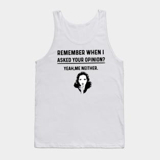 Remember When I Asked Your Opinion ? - Funny Humor Tank Top